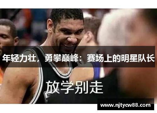 年轻力壮，勇攀巅峰：赛场上的明星队长